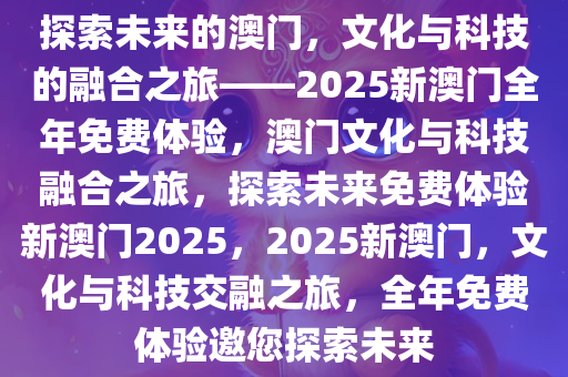 2035年澳门传真，未来之城的科技与人文交响曲2023澳门传真澳门传真第73期