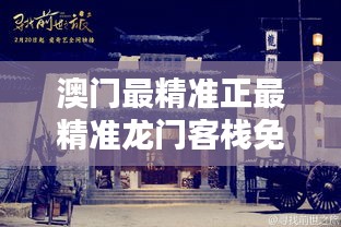 澳门之魂，探寻最精准的龙门客栈澳门最精准真正最精准龙门客栈安卓版