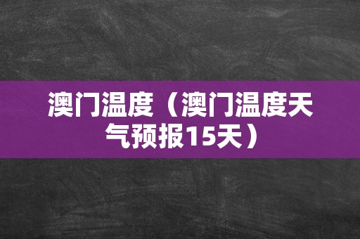 澳门6月份天气温度最新消息及图片概览澳门6月份天气温度表格最新消息图片大全