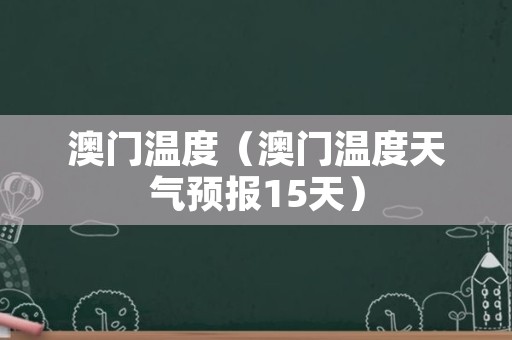 澳门6月份天气温度最新视频消息与新闻报道澳门6月份天气温度多少了啊视频最新消息新闻联播